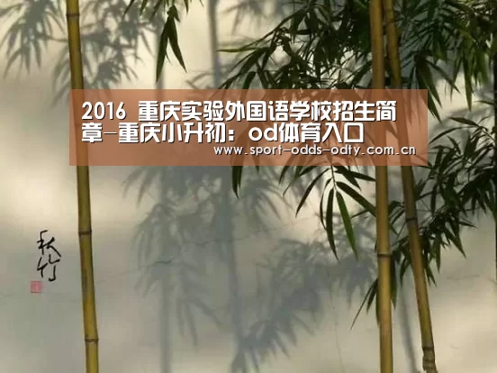 2016 重庆实验外国语学校招生简章-重庆小升初:od体育入口(图1) od体育下载