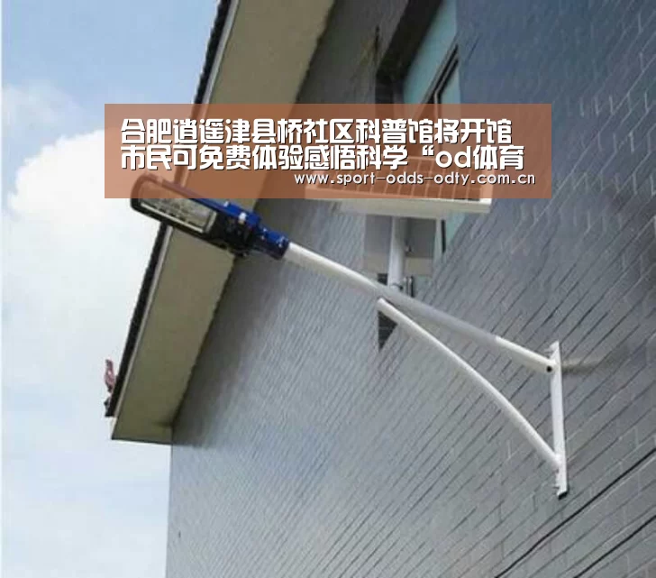 合肥逍遥津县桥社区科普馆将开馆 市民可免费体验感悟科学“od体育下载”(图1) od体育入口